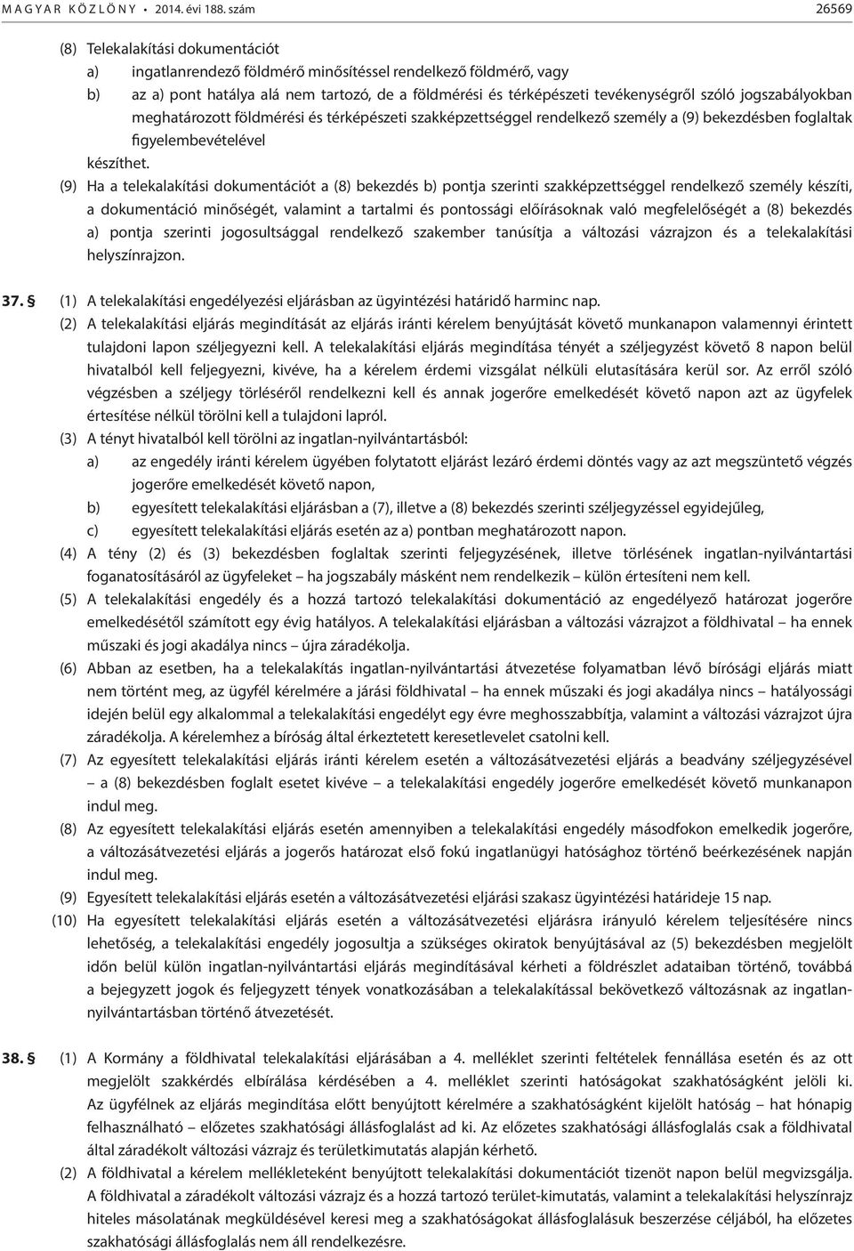 szóló jogszabályokban meghatározott földmérési és térképészeti szakképzettséggel rendelkező személy a (9) bekezdésben foglaltak figyelembevételével készíthet.