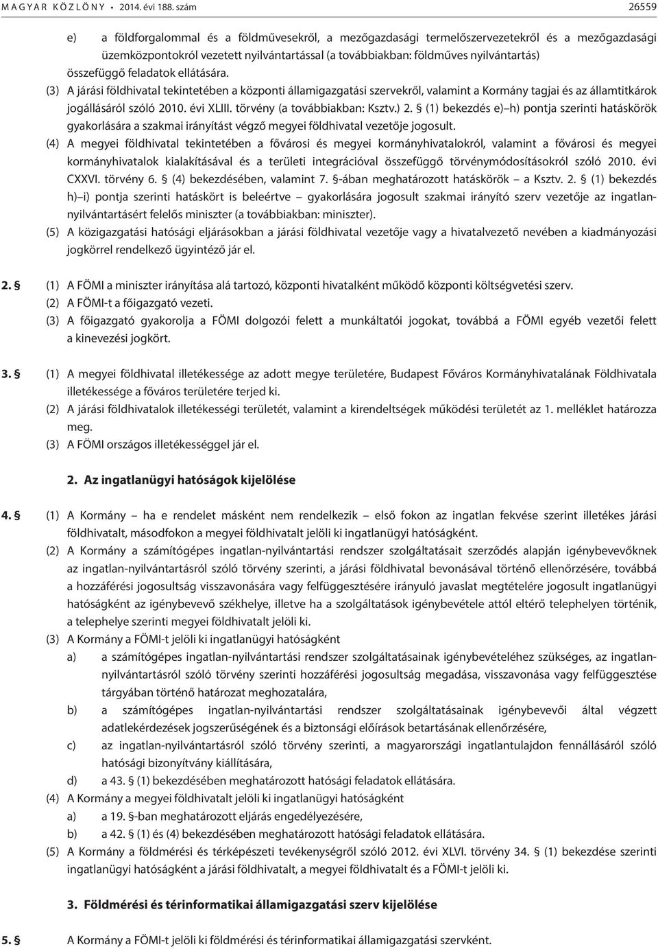 összefüggő feladatok ellátására. (3) A járási földhivatal tekintetében a központi államigazgatási szervekről, valamint a Kormány tagjai és az államtitkárok jogállásáról szóló 2010. évi XLIII.