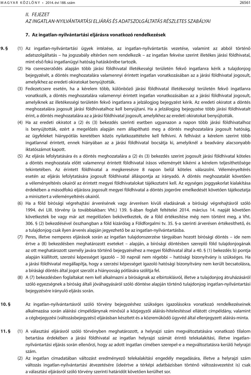 (1) Az ingatlan-nyilvántartási ügyek intézése, az ingatlan-nyilvántartás vezetése, valamint az abból történő adatszolgáltatás ha jogszabály eltérően nem rendelkezik az ingatlan fekvése szerint