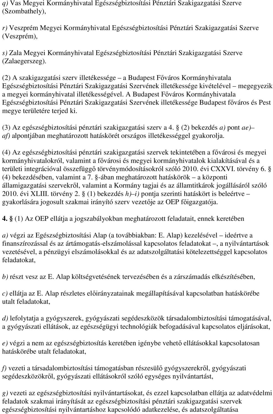 (2) A szakigazgatási szerv illetékessége a Budapest Fıváros Kormányhivatala Egészségbiztosítási Pénztári Szakigazgatási Szervének illetékessége kivételével megegyezik a megyei kormányhivatal