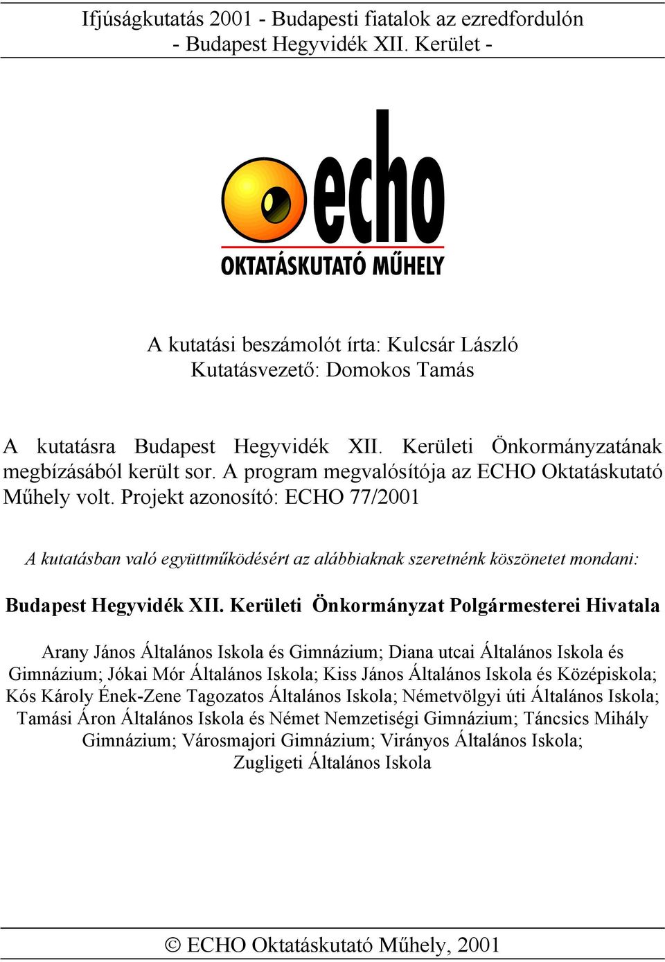 A program megvalósítója az ECHO Oktatáskutató Műhely volt. Projekt azonosító: ECHO 77/2001 A kutatásban való együttműködésért az alábbiaknak szeretnénk köszönetet mondani: Budapest Hegyvidék XII.