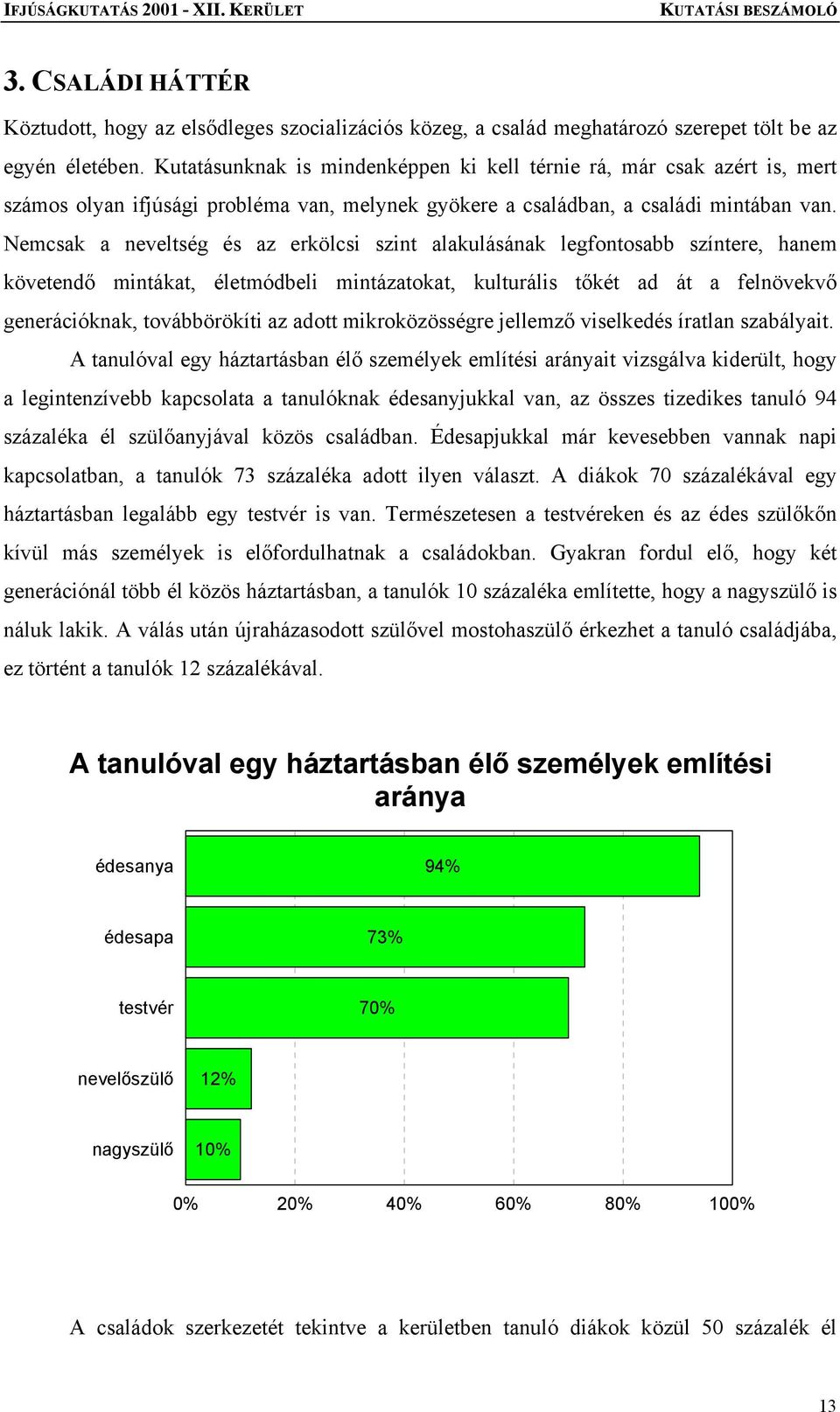 Nemcsak a neveltség és az erkölcsi szint alakulásának legfontosabb színtere, hanem követendő mintákat, életmódbeli mintázatokat, kulturális tőkét ad át a felnövekvő generációknak, továbbörökíti az