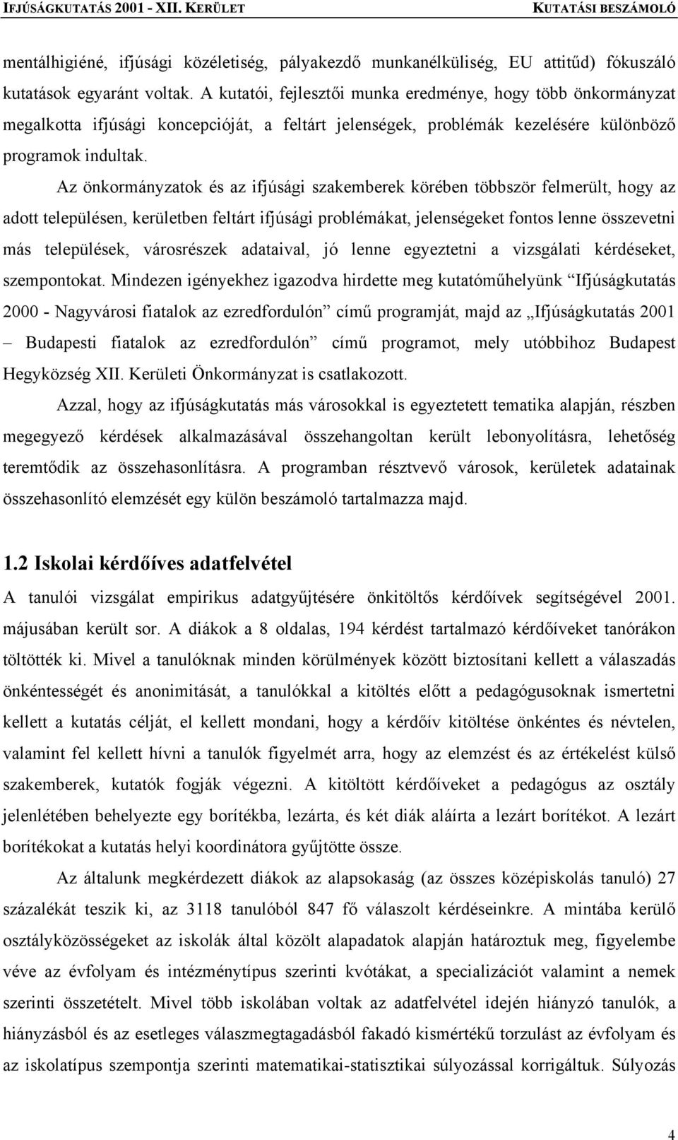 Az önkormányzatok és az ifjúsági szakemberek körében többször felmerült, hogy az adott településen, kerületben feltárt ifjúsági problémákat, jelenségeket fontos lenne összevetni más települések,