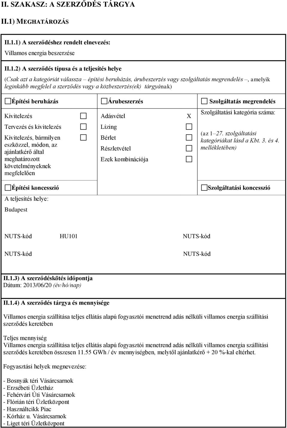 1) A szerződéshez rendelt elnevezés: Villamos energia beszerzése II.1.2) A szerződés típusa és a teljesítés helye (Csak azt a kategóriát válassza építési beruházás, árubeszerzés vagy szolgáltatás