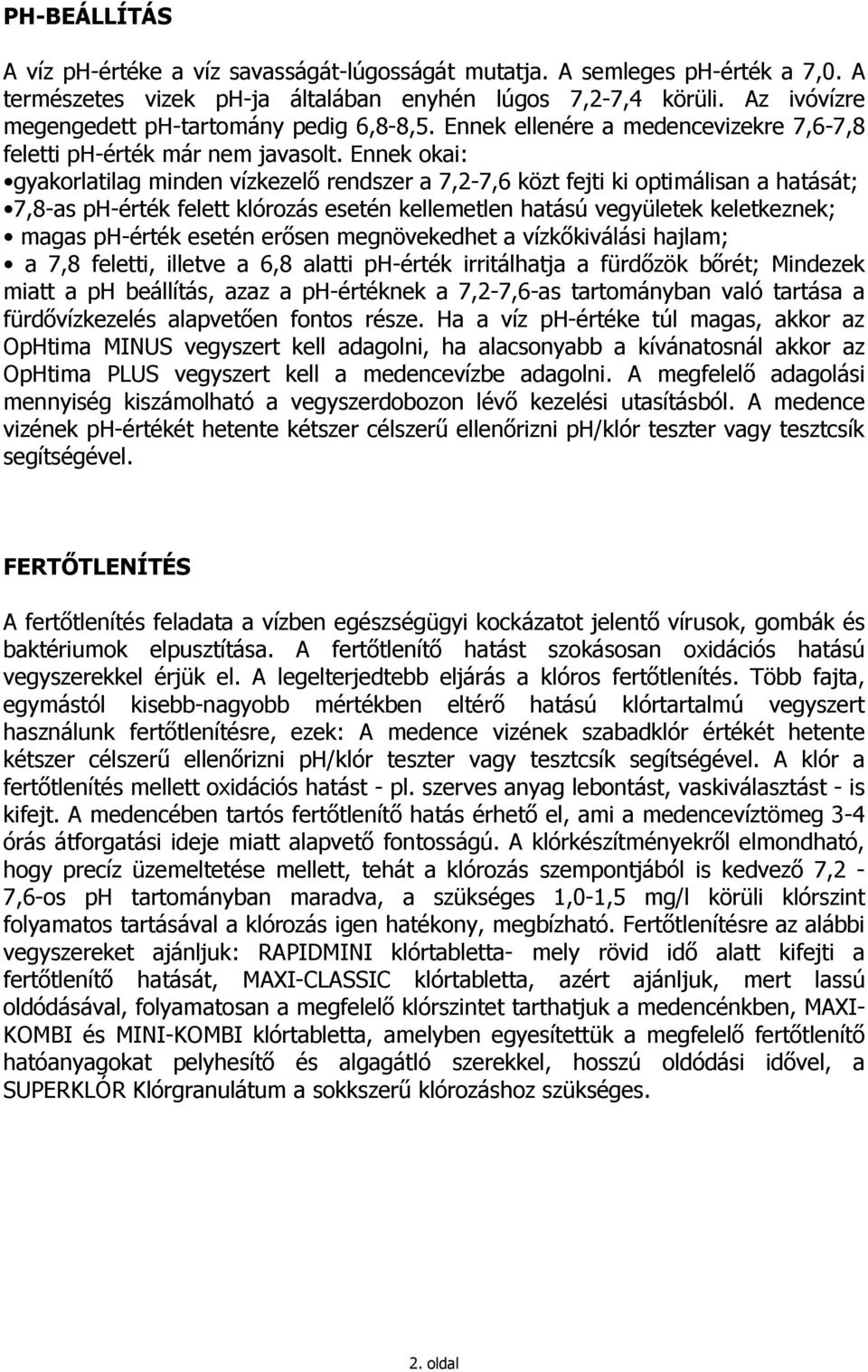 Ennek okai: gyakorlatilag minden vízkezelı rendszer a 7,2-7,6 közt fejti ki optimálisan a hatását; 7,8-as ph-érték felett klórozás esetén kellemetlen hatású vegyületek keletkeznek; magas ph-érték