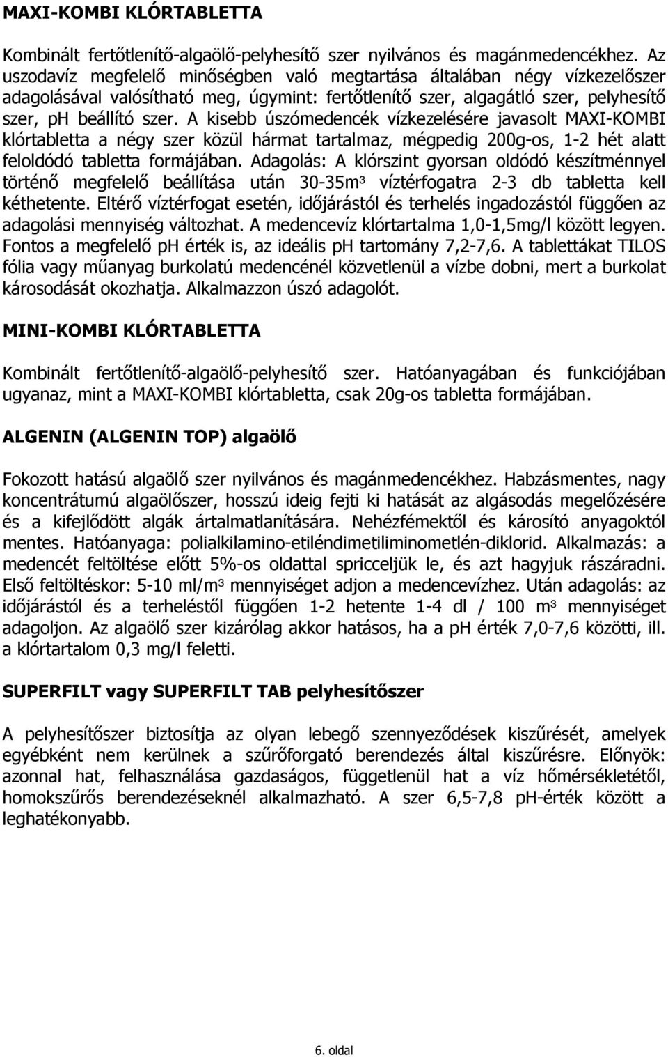 A kisebb úszómedencék vízkezelésére javasolt MAXI-KOMBI klórtabletta a négy szer közül hármat tartalmaz, mégpedig 200g-os, 1-2 hét alatt feloldódó tabletta formájában.