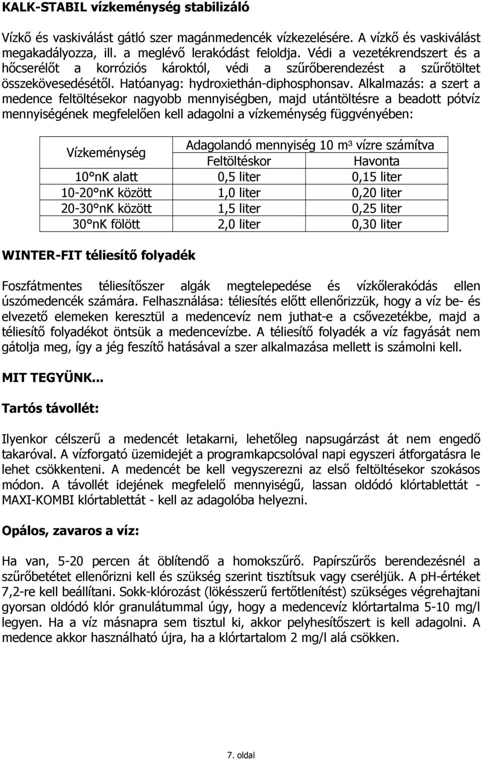 Alkalmazás: a szert a medence feltöltésekor nagyobb mennyiségben, majd utántöltésre a beadott pótvíz mennyiségének megfelelıen kell adagolni a vízkeménység függvényében: Vízkeménység Adagolandó