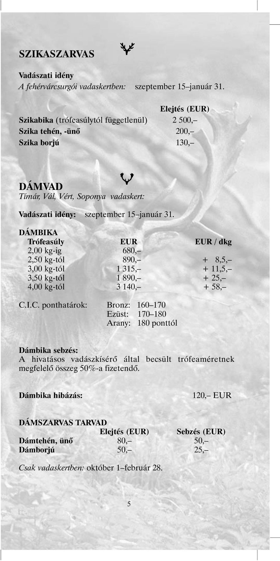 DÁMBIKA Trófeasúly EUR EUR / dkg 2,00 kg-ig 680, 2,50 kg-tól 890, + 8,5, 3,00 kg-tól 1 315, + 11,5, 3,50 kg-tól 1 890, + 25, 4,00 kg-tól 3 140, + 58, C.