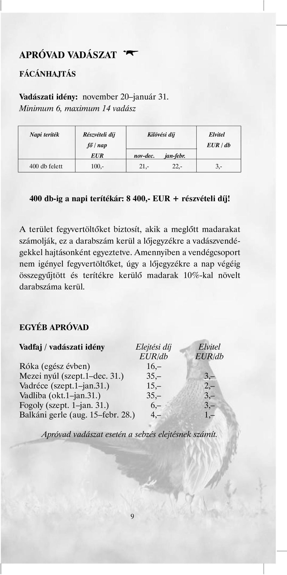 A terület fegyvertöltõket biztosít, akik a meglõtt madarakat számolják, ez a darabszám kerül a lõjegyzékre a vadászvendégekkel hajtásonként egyeztetve.