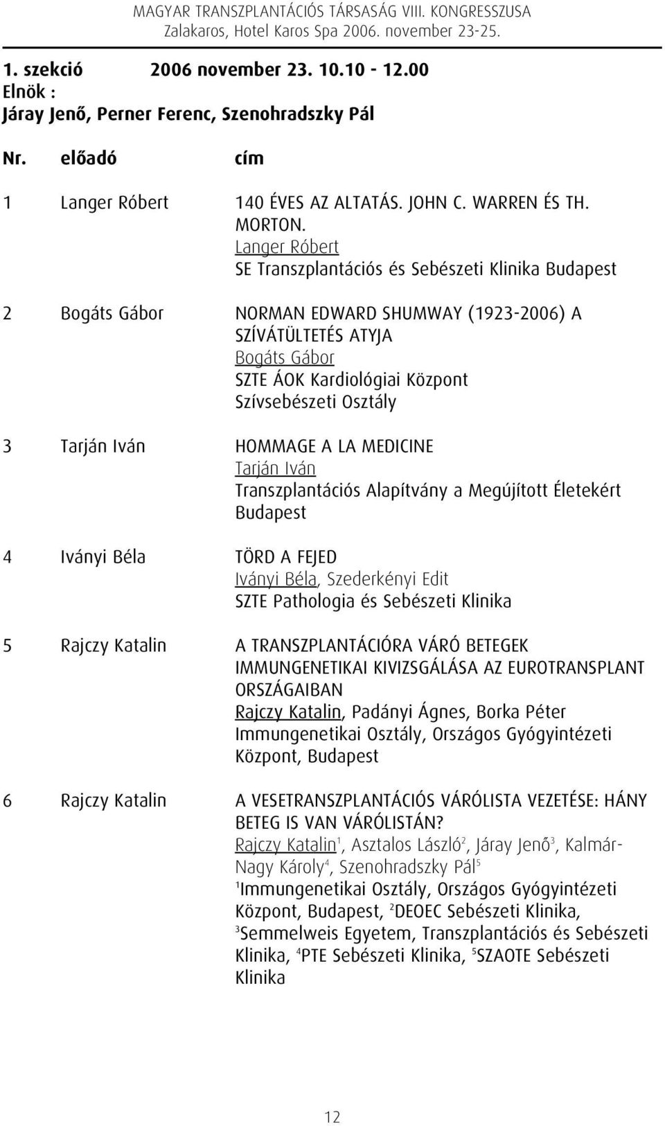 3 Tarján Iván HOMMAGE A LA MEDICINE Tarján Iván Transzplantációs Alapítvány a Megújított Életekért Budapest 4 Iványi Béla TÖRD A FEJED Iványi Béla, Szederkényi Edit SZTE Pathologia és Sebészeti