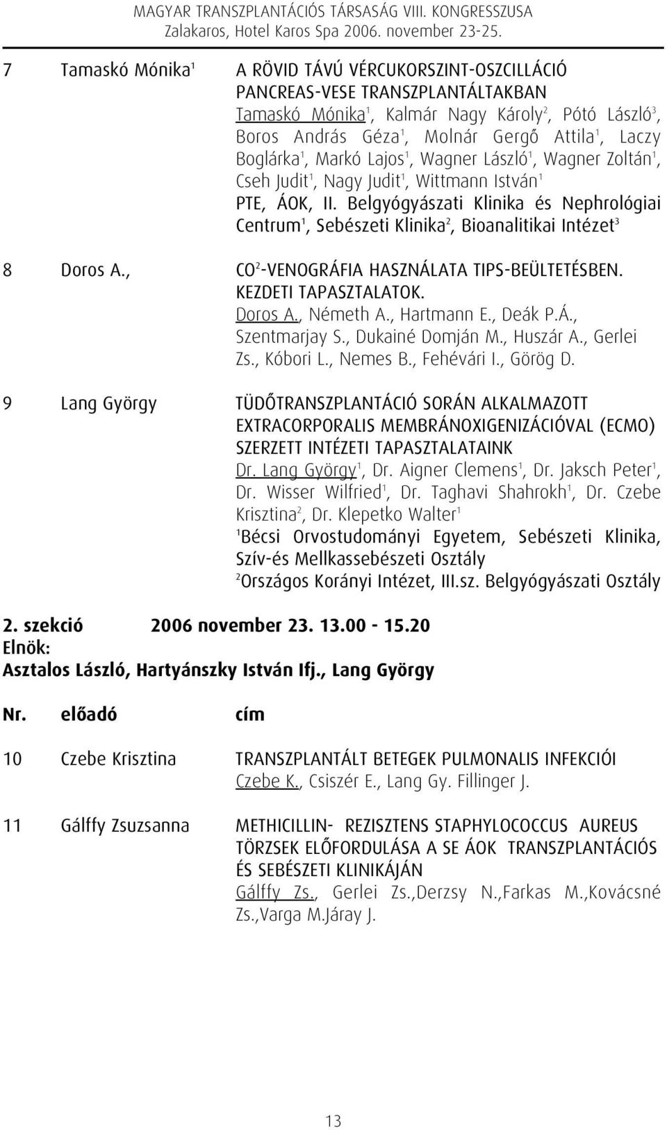 Belgyógyászati Klinika és Nephrológiai Centrum 1, Sebészeti Klinika 2, Bioanalitikai Intézet 3 8 Doros A., CO 2 -VENOGRÁFIA HASZNÁLATA TIPS-BEÜLTETÉSBEN. KEZDETI TAPASZTALATOK. Doros A., Németh A.