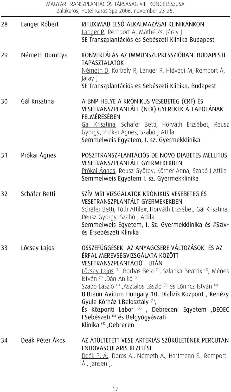 VESEBETEG (CRF) ÉS VESETRANSZPLANTÁLT (NTX) GYEREKEK ÁLLAPOTÁNAK FELMÉRÉSÉBEN Gál Krisztina, Schäfer Betti, Horváth Erzsébet, Reusz György, Prókai Ágnes, Szabó J Attila Semmelweis Egyetem, I. sz.