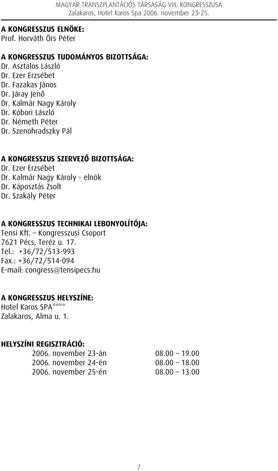 Kalmár Nagy Károly - elnök Dr. Káposztás Zsolt Dr. Szakály Péter A KONGRESSZUS TECHNIKAI LEBONYOLÍTÓJA: Tensi Kft. Kongresszusi Csoport 7621 Pécs, Teréz u. 17. Tel.: +36/72/513-993 Fax.