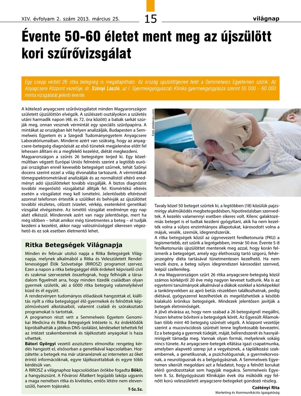 Gyermekgyógyászati Klinika gyermekgyógyásza szerint 55 000 60 000 minta vizsgálatát jelenti évente. A kötelező anyagcsere szűrővizsgálatot minden Magyarországon született újszülöttön elvégzik.