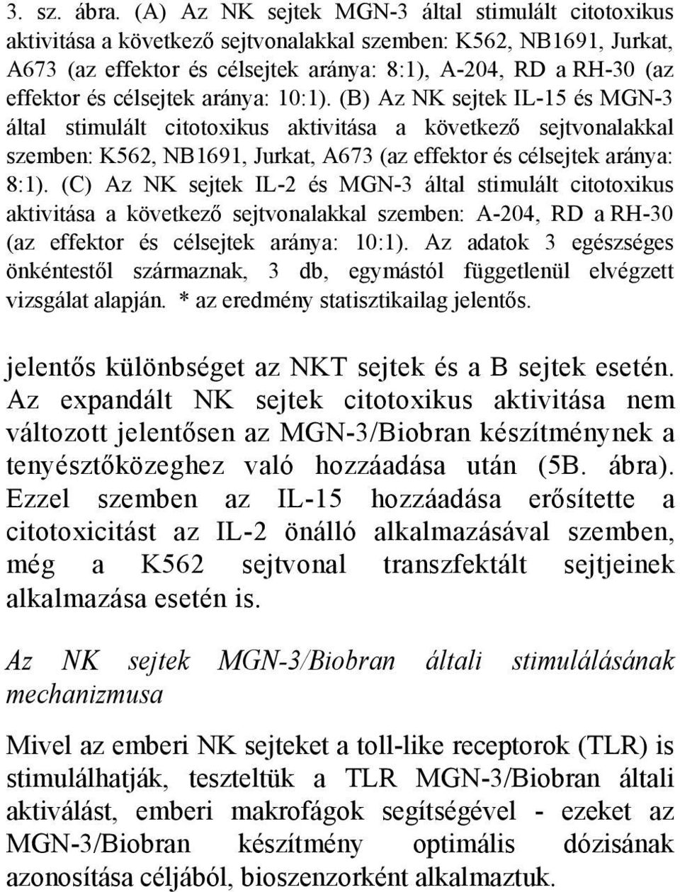 célsejtek aránya: 1:1). (B) Az NK sejtek IL-15 és MGN-3 által stimulált citotoxikus aktivitása a következő sejtvonalakkal szemben: K56, NB1691, Jurkat, A673 (az effektor és célsejtek aránya: 8:1).