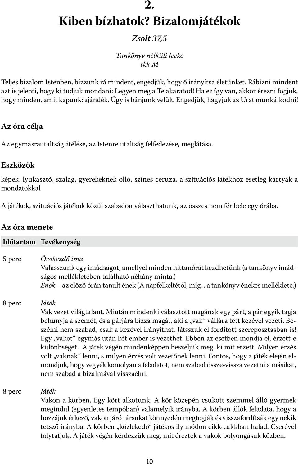 Engedjük, hagyjuk az Urat munkálkodni! Az óra célja Az egymásrautaltság átélése, az Istenre utaltság felfedezése, meglátása.