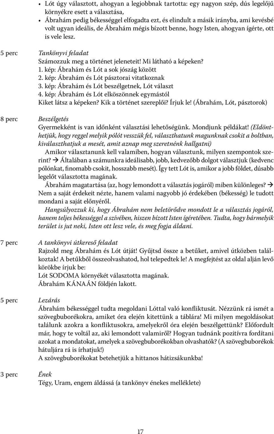 kép: Ábrahám és Lót a sok jószág között 2. kép: Ábrahám és Lót pásztorai vitatkoznak 3. kép: Ábrahám és Lót beszélgetnek, Lót választ 4.