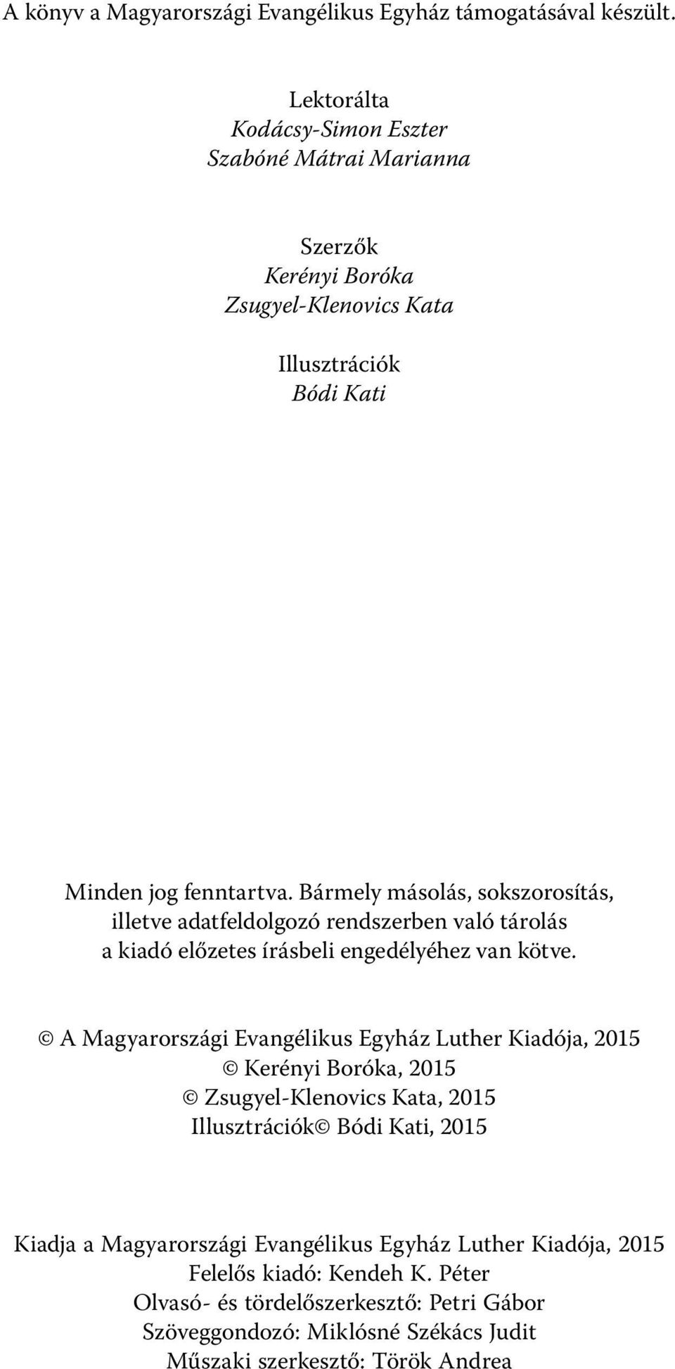 Bármely másolás, sokszorosítás, illetve adatfeldolgozó rendszerben való tárolás a kiadó előzetes írásbeli engedélyéhez van kötve.