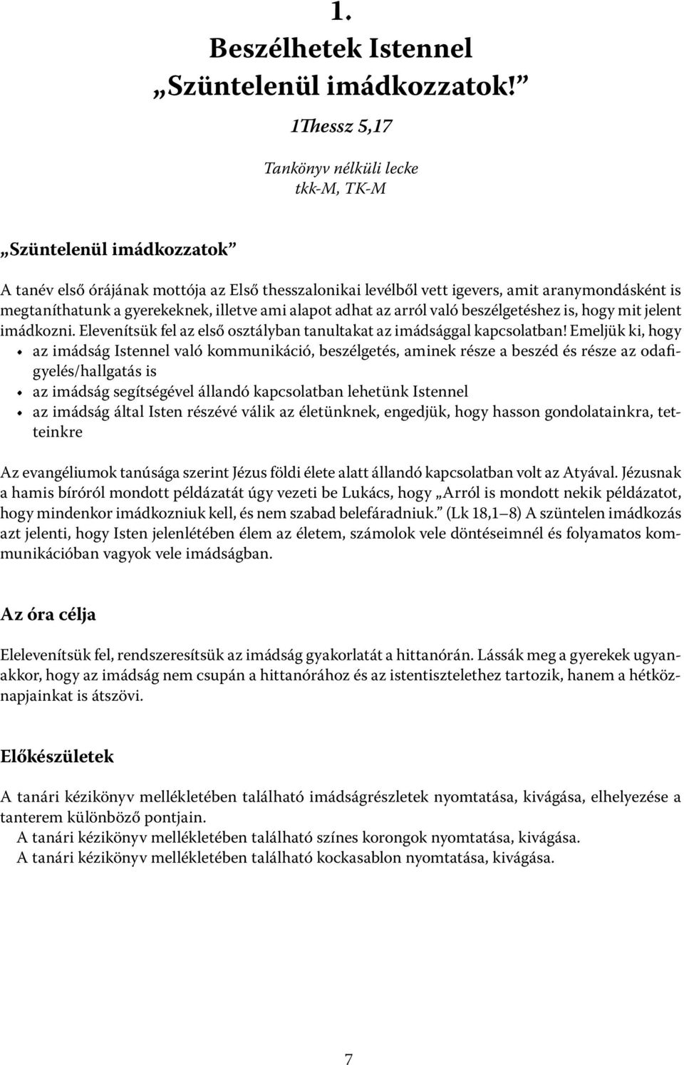 gyerekeknek, illetve ami alapot adhat az arról való beszélgetéshez is, hogy mit jelent imádkozni. Elevenítsük fel az első osztályban tanultakat az imádsággal kapcsolatban!