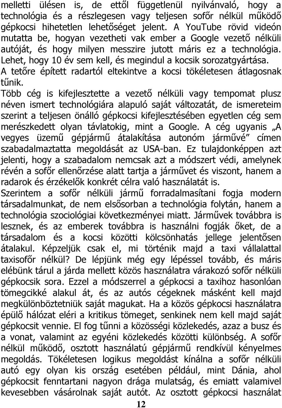 Lehet, hogy 10 év sem kell, és megindul a kocsik sorozatgyártása. A tetőre épített radartól eltekintve a kocsi tökéletesen átlagosnak tűnik.