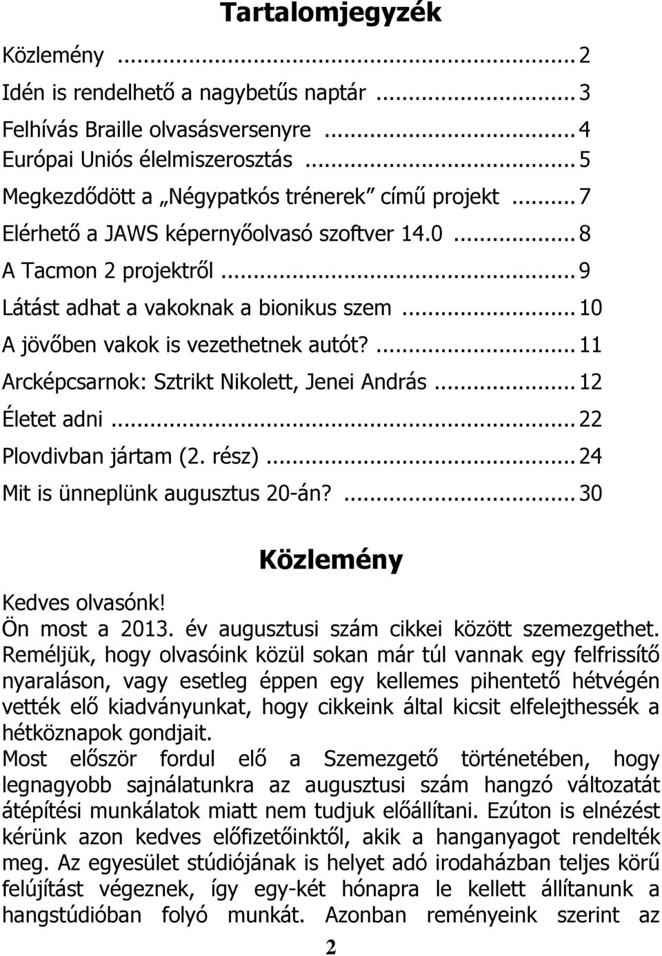 ... 11 Arcképcsarnok: Sztrikt Nikolett, Jenei András... 12 Életet adni... 22 Plovdivban jártam (2. rész)... 24 Mit is ünneplünk augusztus 20-án?... 30 Közlemény Kedves olvasónk! Ön most a 2013.