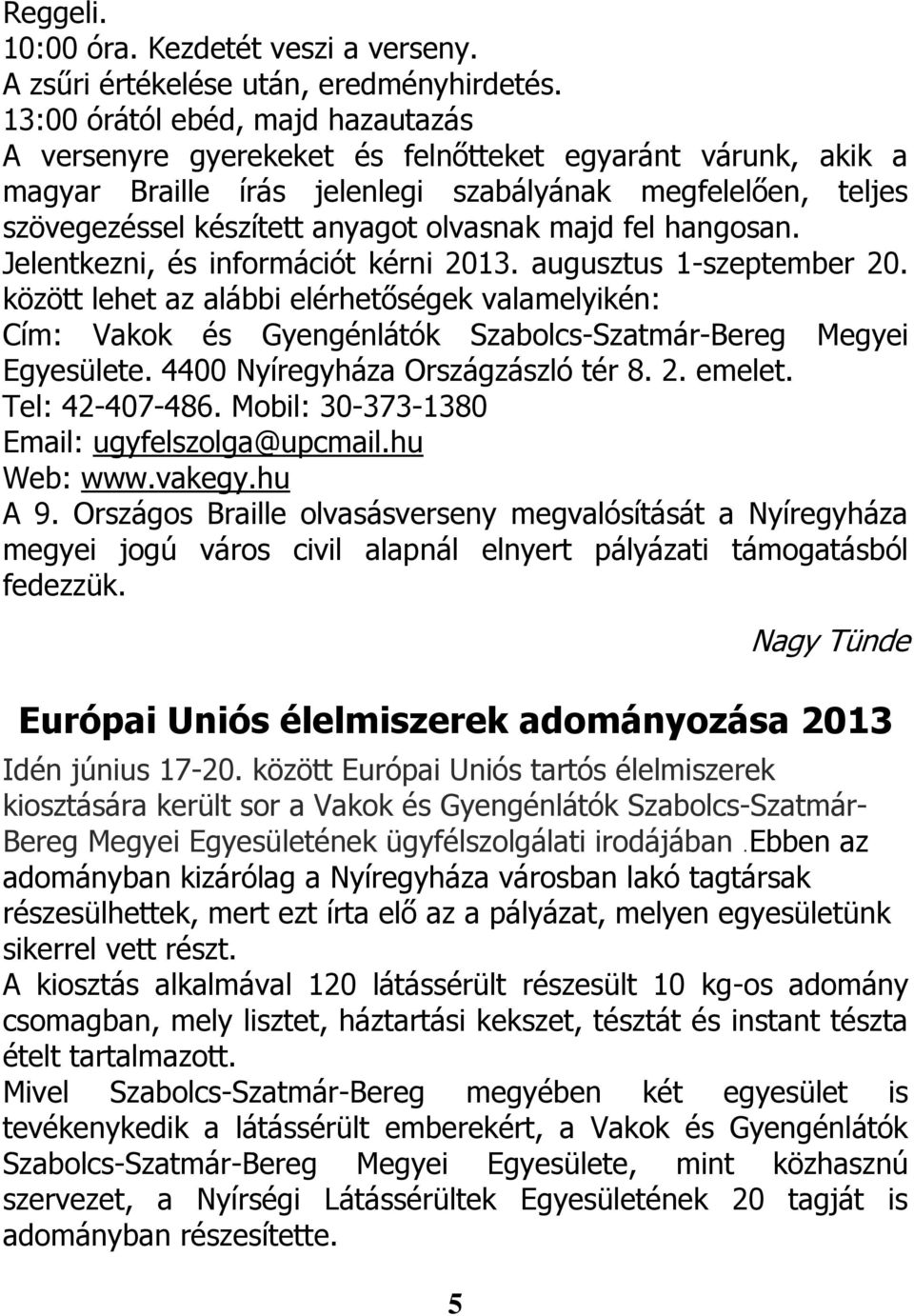 majd fel hangosan. Jelentkezni, és információt kérni 2013. augusztus 1-szeptember 20.