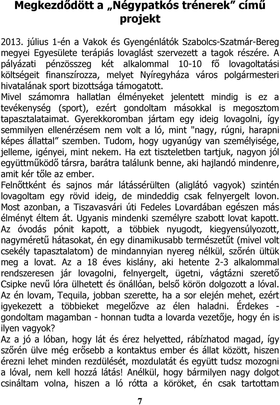 Mivel számomra hallatlan élményeket jelentett mindig is ez a tevékenység (sport), ezért gondoltam másokkal is megosztom tapasztalataimat.