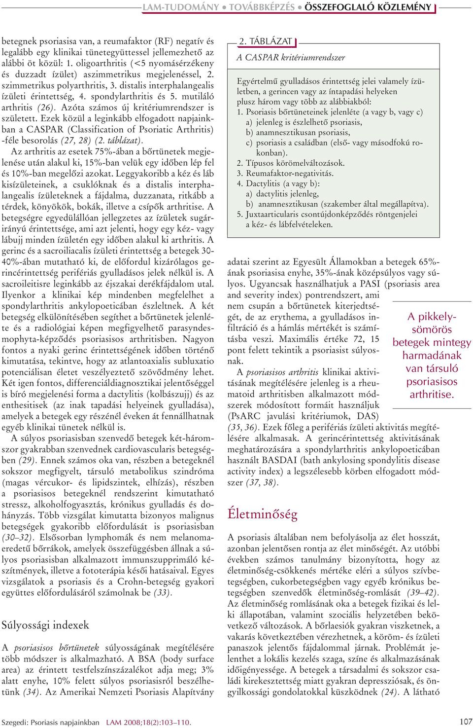 mutiláló arthritis (26). Azóta számos új kritériumrendszer is született. Ezek közül a leginkább elfogadott napjainkban a CASPAR (Classification of Psoriatic Arthritis) -féle besorolás (27, 28) (2.