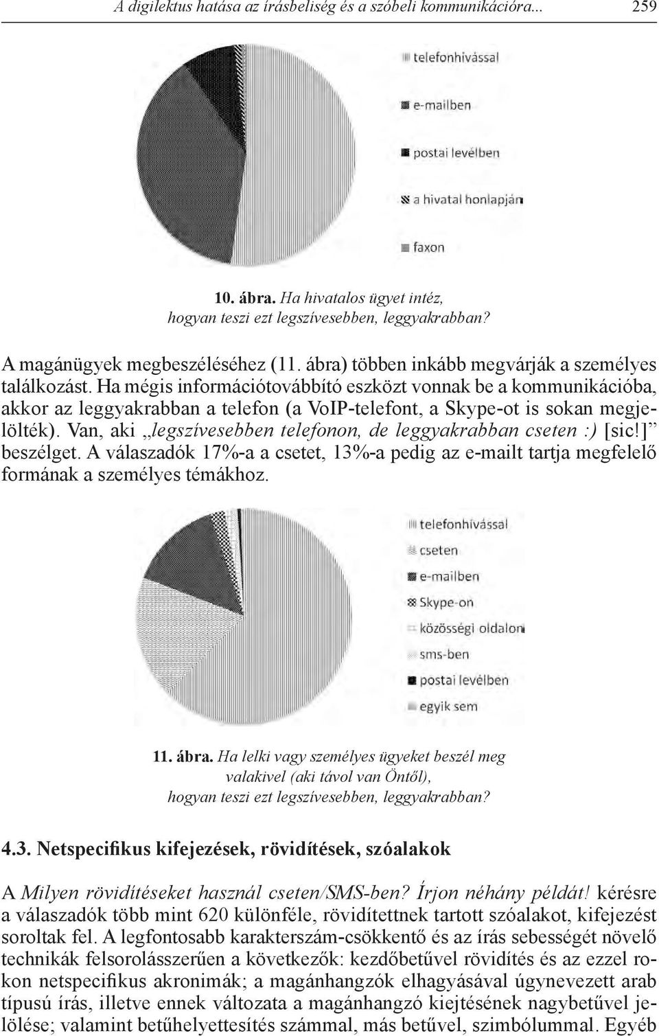 Ha mégis információtovábbító eszközt vonnak be a kommunikációba, akkor az leggyakrabban a telefon (a VoIP-telefont, a Skype-ot is sokan megjelölték).