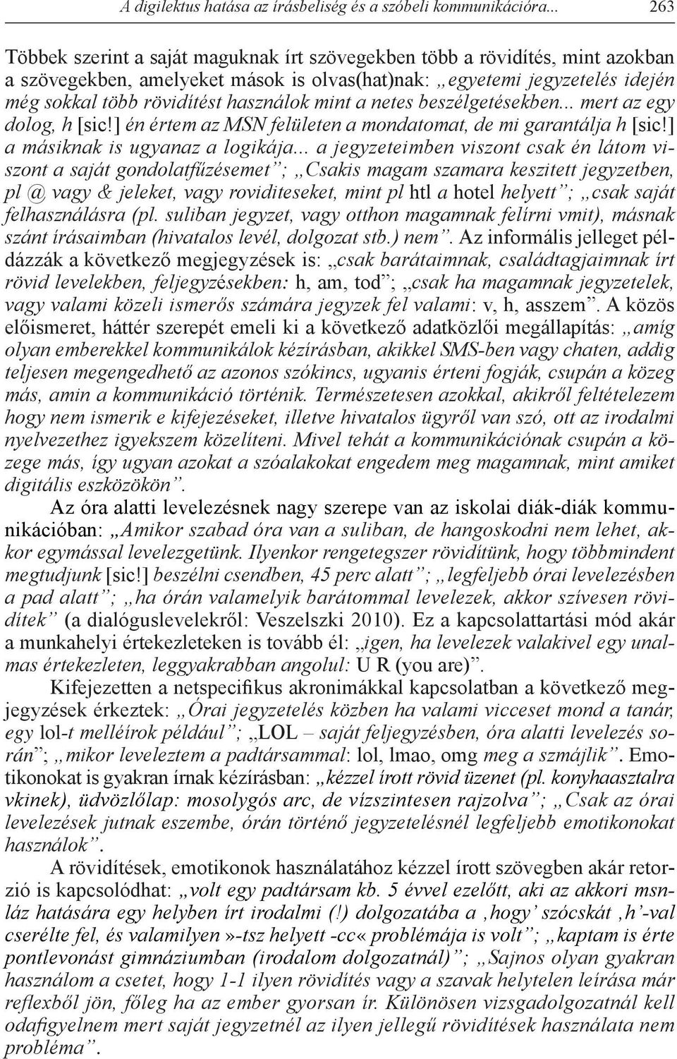 mint a netes beszélgetésekben... mert az egy dolog, h [sic!] én értem az MSN felületen a mondatomat, de mi garantálja h [sic!] a másiknak is ugyanaz a logikája.