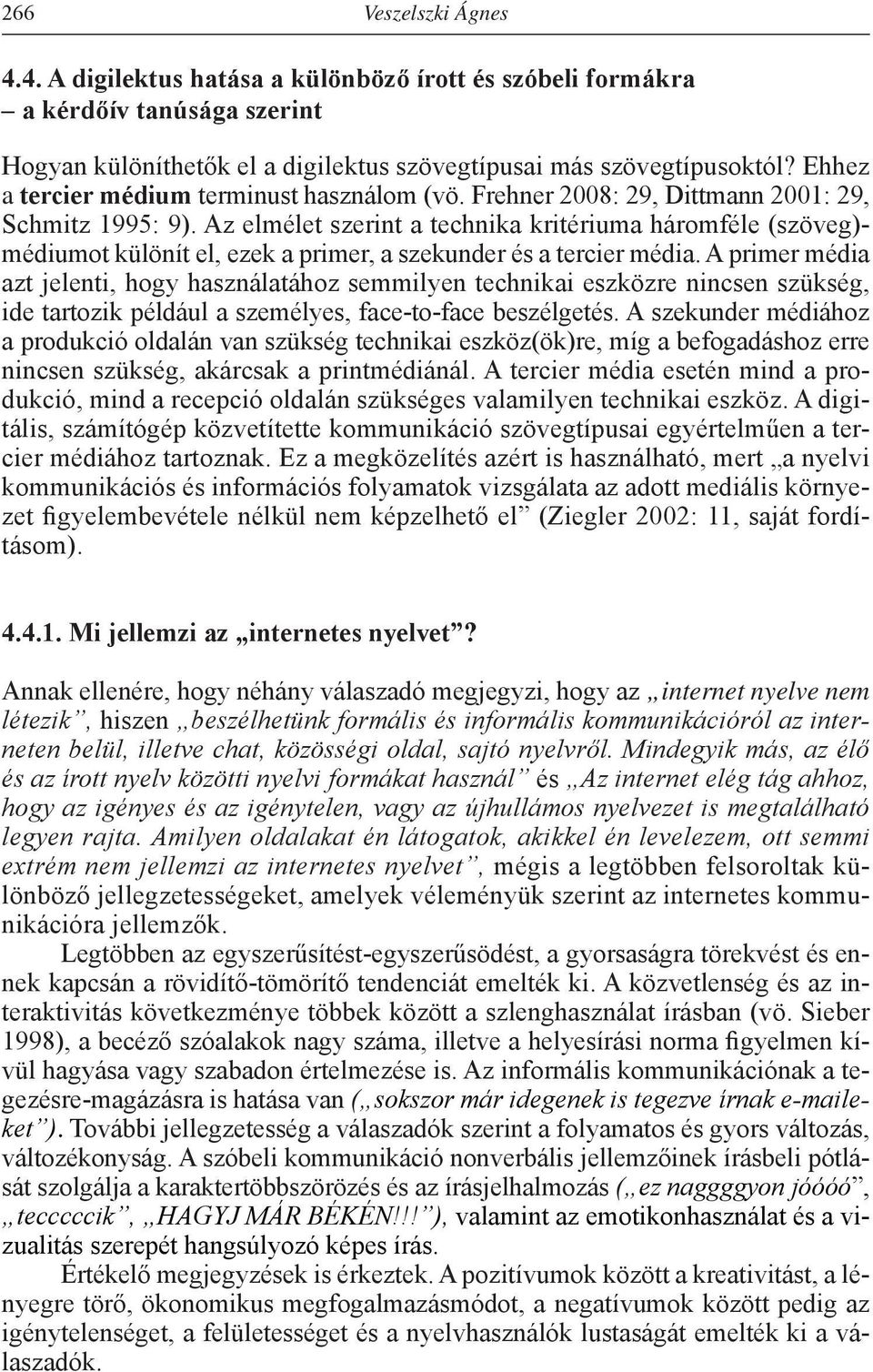 Az elmélet szerint a technika kritériuma háromféle (szöveg)- mé diumot különít el, ezek a primer, a szekunder és a tercier média.