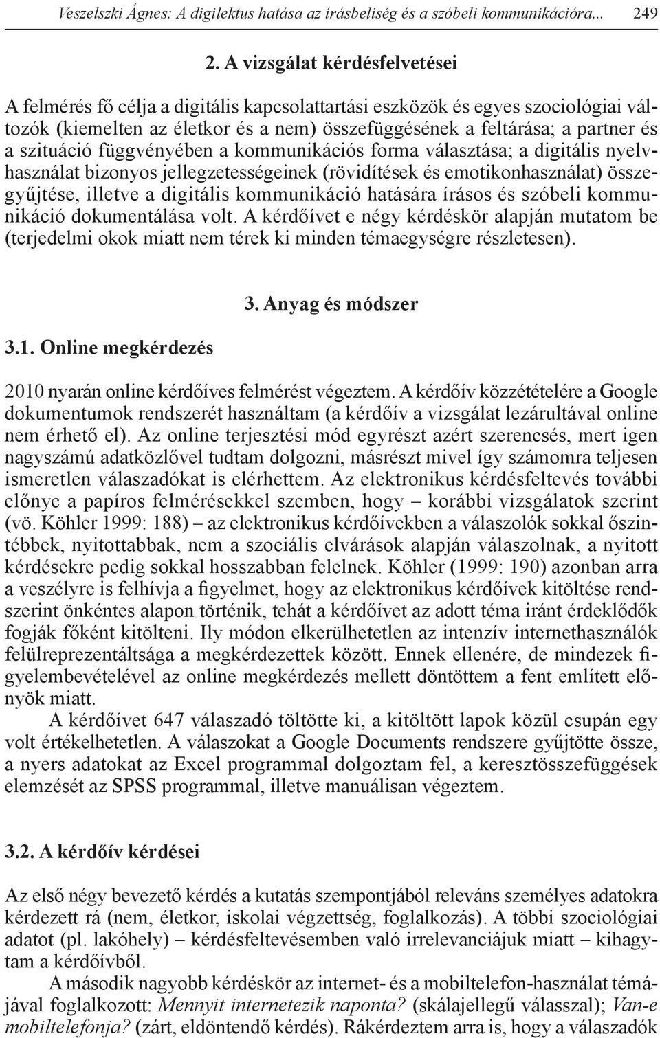 szituáció függvényében a kommunikációs forma választása; a digitális nyelvhasználat bizonyos jellegzetességeinek (rövidítések és emotikonhasználat) összegyűjtése, illetve a digitális kommunikáció