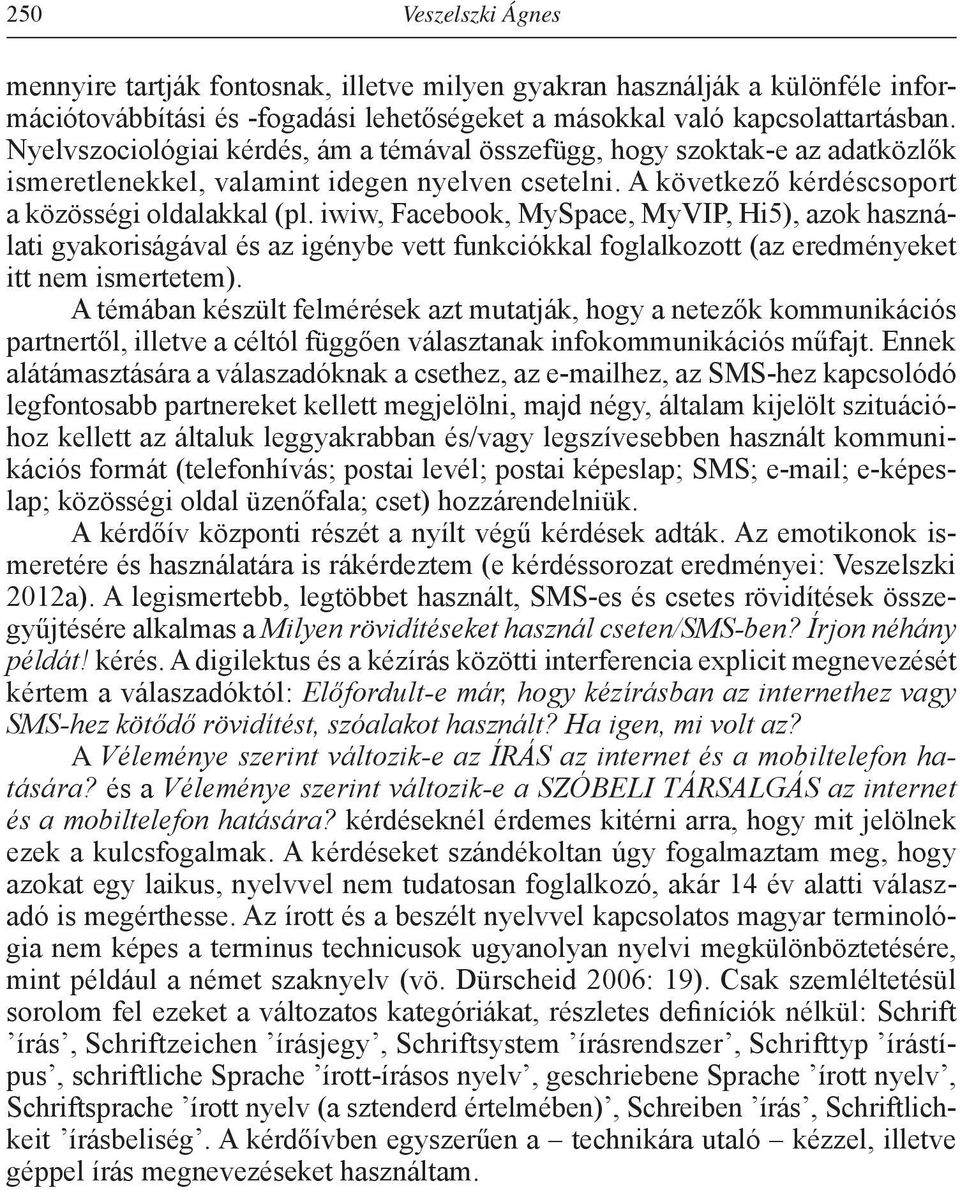 iwiw, Facebook, MySpace, MyVIP, Hi5), azok használati gyakoriságával és az igénybe vett funkciókkal foglalkozott (az eredményeket itt nem ismertetem).