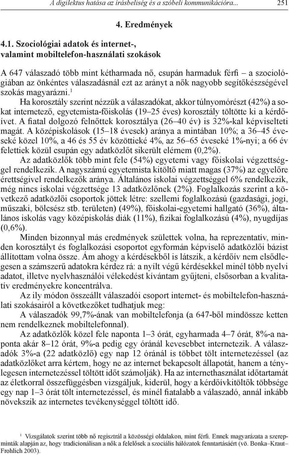 Szociológiai adatok és internet-, valamint mobiltelefon-használati szokások A 647 válaszadó több mint kétharmada nő, csupán harmaduk férfi a szociológiában az önkéntes válaszadásnál ezt az arányt a