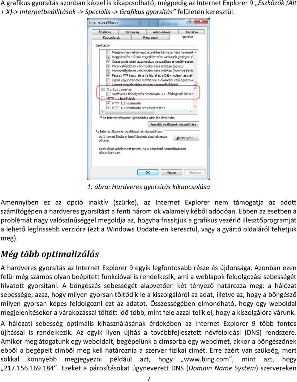 Ebben az esetben a problémát nagy valószínűséggel megoldja az, hogyha frissítjük a grafikus vezérlő illesztőprogramját a lehető legfrissebb verzióra (ezt a Windows Update-en keresztül, vagy a gyártó