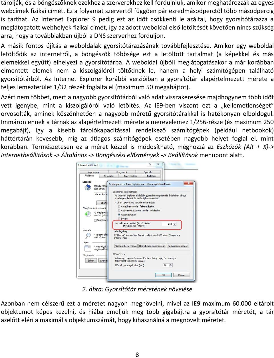 Az Internet Explorer 9 pedig ezt az időt csökkenti le azáltal, hogy gyorsítótárazza a meglátogatott webhelyek fizikai címét, így az adott weboldal első letöltését követően nincs szükség arra, hogy a