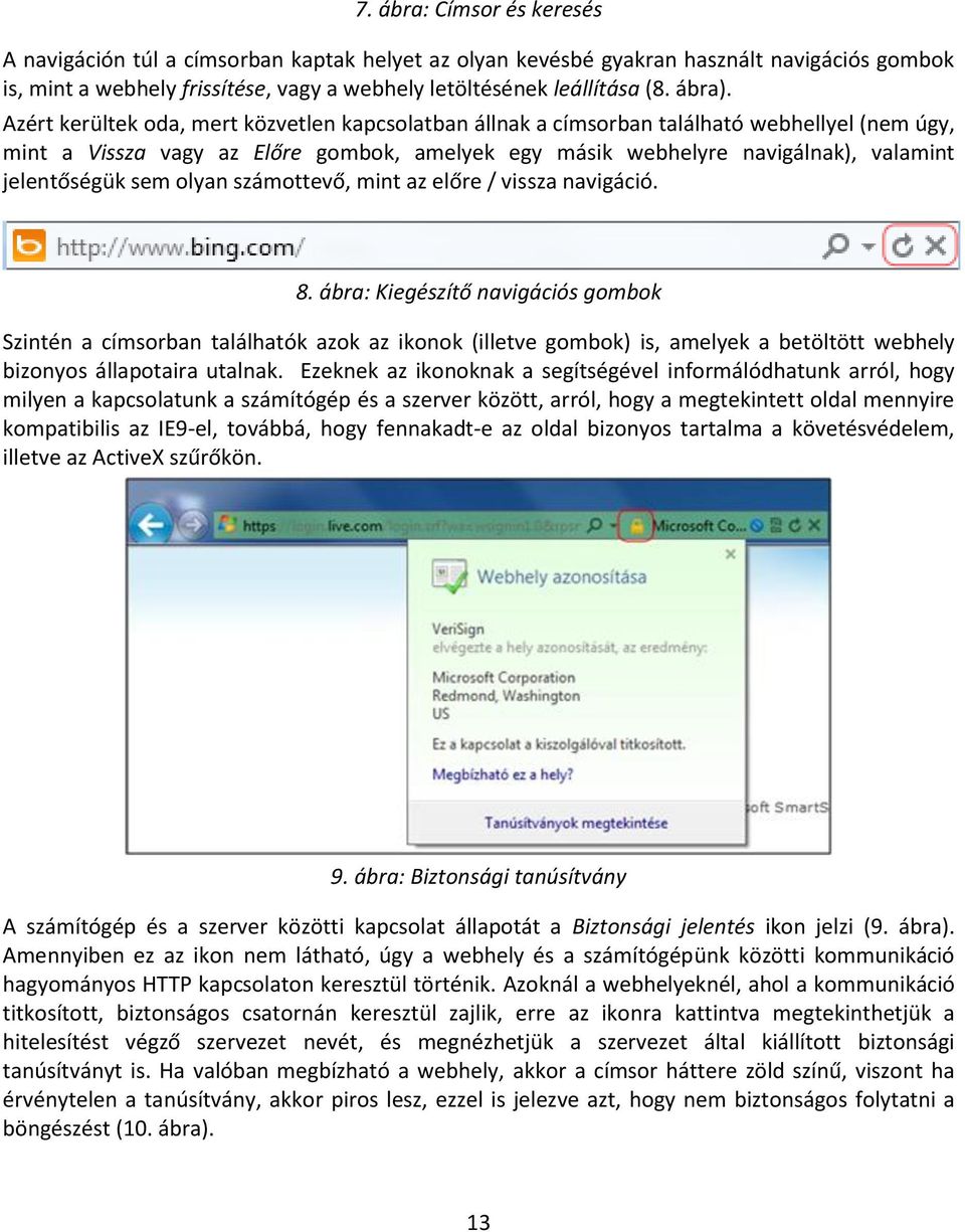 Azért kerültek oda, mert közvetlen kapcsolatban állnak a címsorban található webhellyel (nem úgy, mint a Vissza vagy az Előre gombok, amelyek egy másik webhelyre navigálnak), valamint jelentőségük