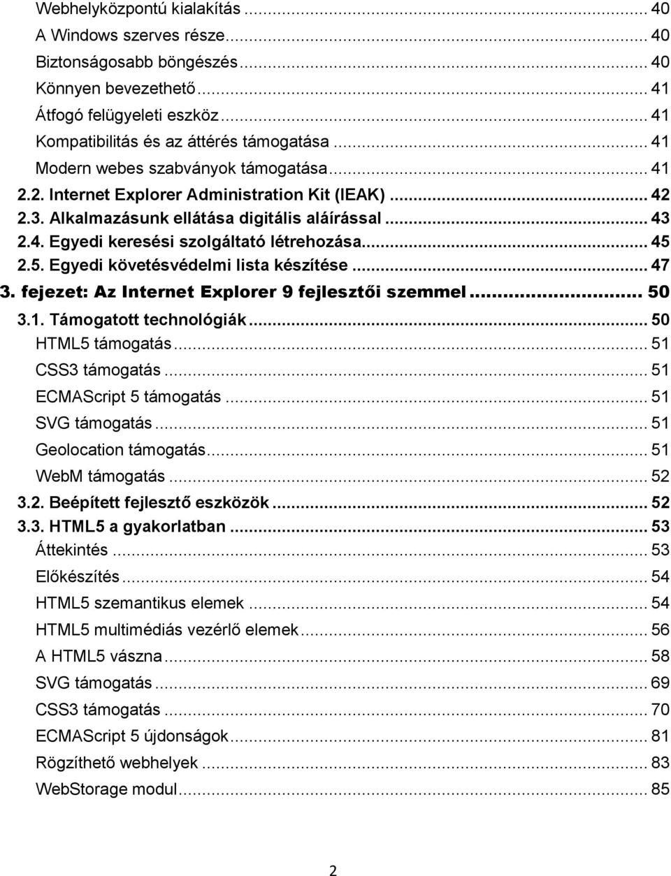 .. 45 2.5. Egyedi követésvédelmi lista készítése... 47 3. fejezet: Az Internet Explorer 9 fejlesztői szemmel... 50 3.1. Támogatott technológiák... 50 HTML5 támogatás... 51 CSS3 támogatás.