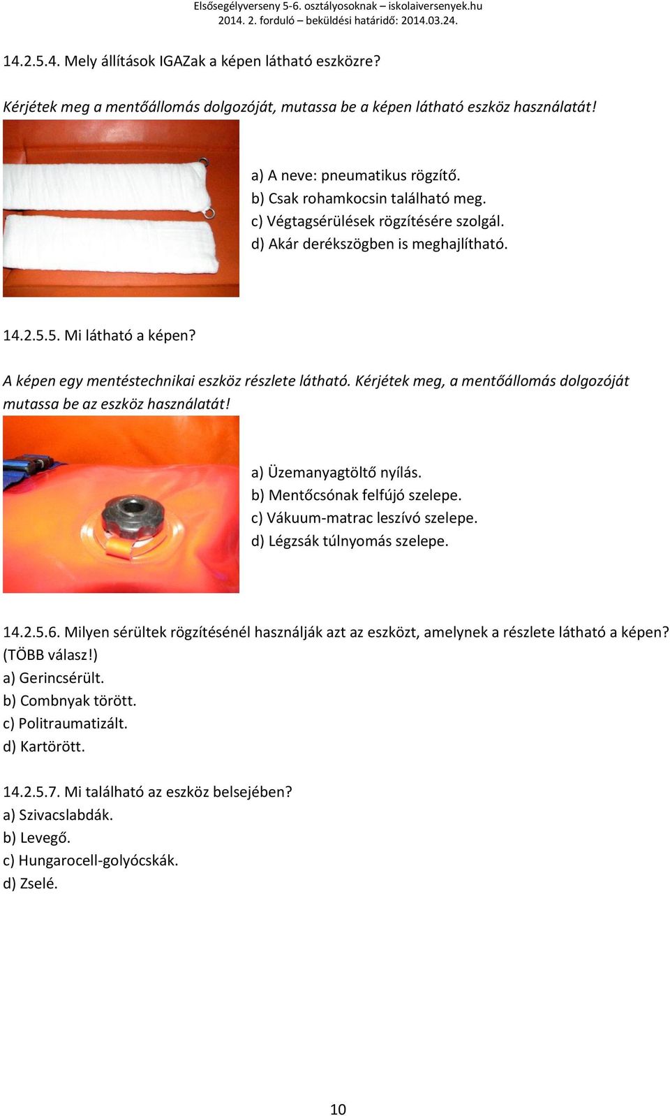 Kérjétek meg, a mentőállomás dolgozóját mutassa be az eszköz használatát! a) Üzemanyagtöltő nyílás. b) Mentőcsónak felfújó szelepe. c) Vákuum-matrac leszívó szelepe. d) Légzsák túlnyomás szelepe. 14.