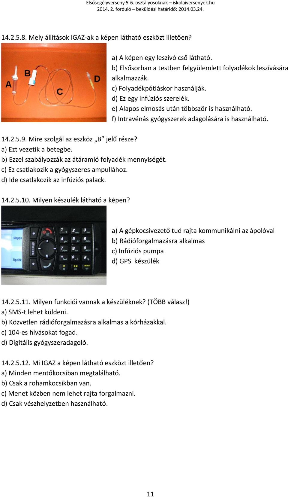 Mire szolgál az eszköz B jelű része? a) Ezt vezetik a betegbe. b) Ezzel szabályozzák az átáramló folyadék mennyiségét. c) Ez csatlakozik a gyógyszeres ampullához.