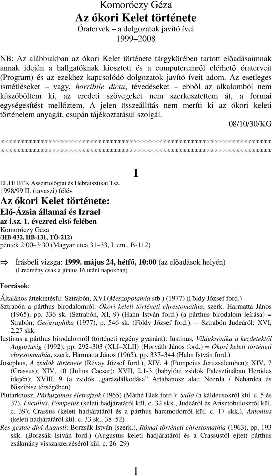 Az esetleges ismétléseket vagy, horribile dictu, tévedéseket ebbıl az alkalomból nem küszöböltem ki, az eredeti szövegeket nem szerkesztettem át, a formai egységesítést mellıztem.