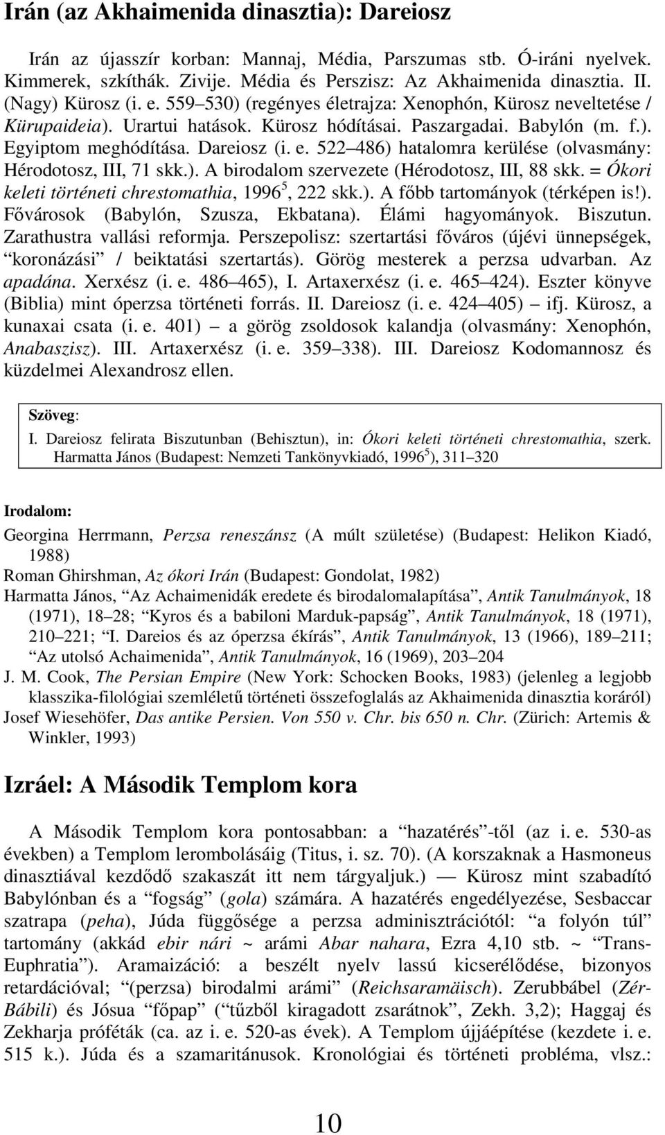 ). A birodalom szervezete (Hérodotosz, III, 88 skk. = Ókori keleti történeti chrestomathia, 1996 5, 222 skk.). A fıbb tartományok (térképen is!). Fıvárosok (Babylón, Szusza, Ekbatana).