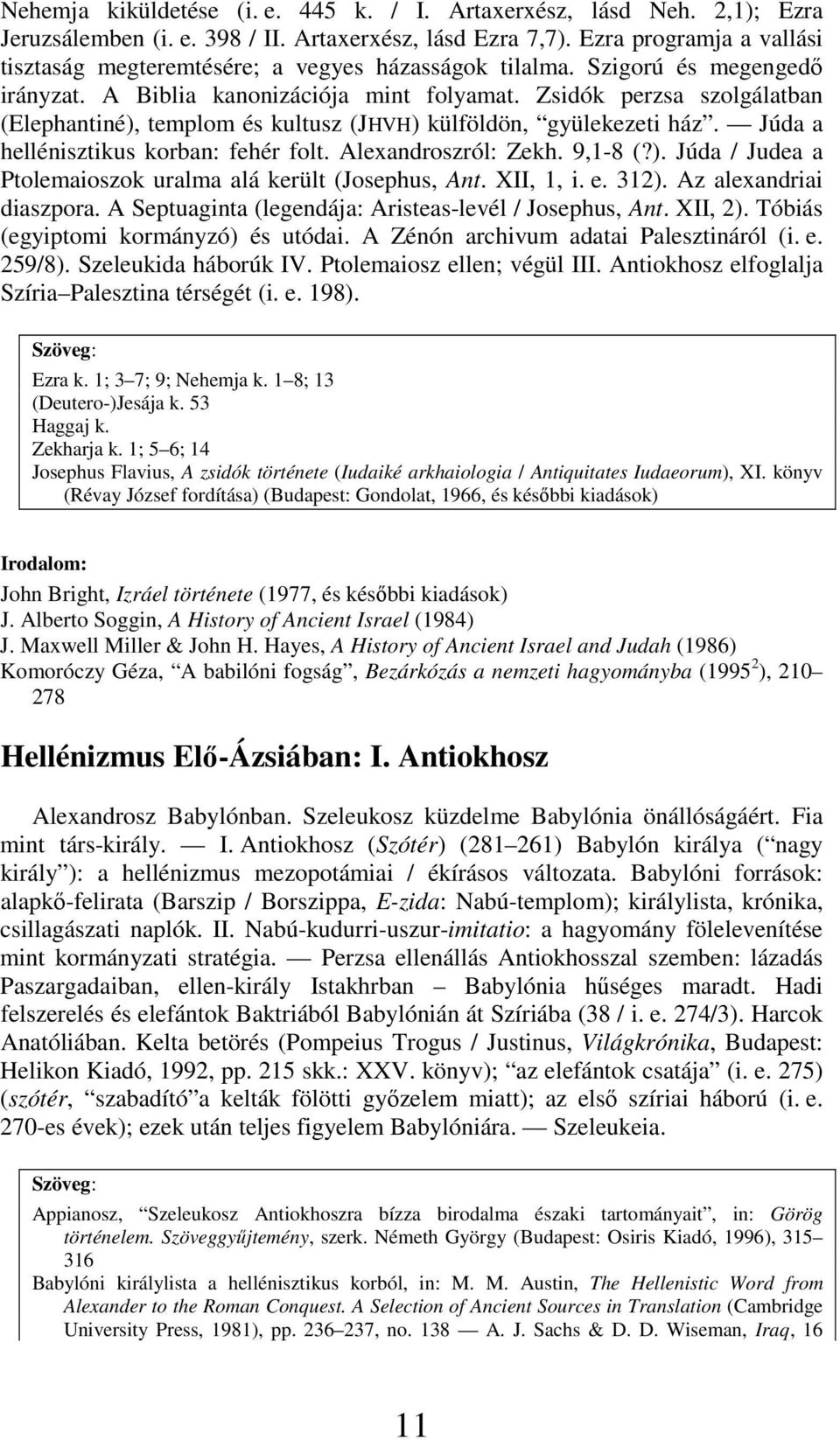 Zsidók perzsa szolgálatban (Elephantiné), templom és kultusz (JHVH) külföldön, gyülekezeti ház. Júda a hellénisztikus korban: fehér folt. Alexandroszról: Zekh. 9,1-8 (?). Júda / Judea a Ptolemaioszok uralma alá került (Josephus, Ant.