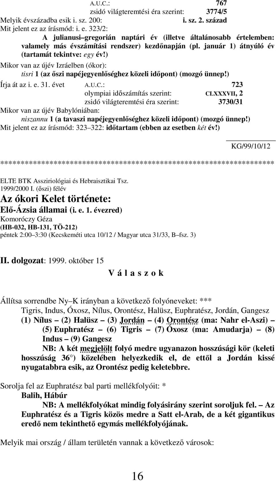 : 723 olympiai idıszámítás szerint: CLXXXVII, 2 zsidó világteremtési éra szerint: 3730/31 Mikor van az újév Babylóniában: niszannu 1 (a tavaszi napéjegyenlıséghez közeli idıpont) (mozgó ünnep!