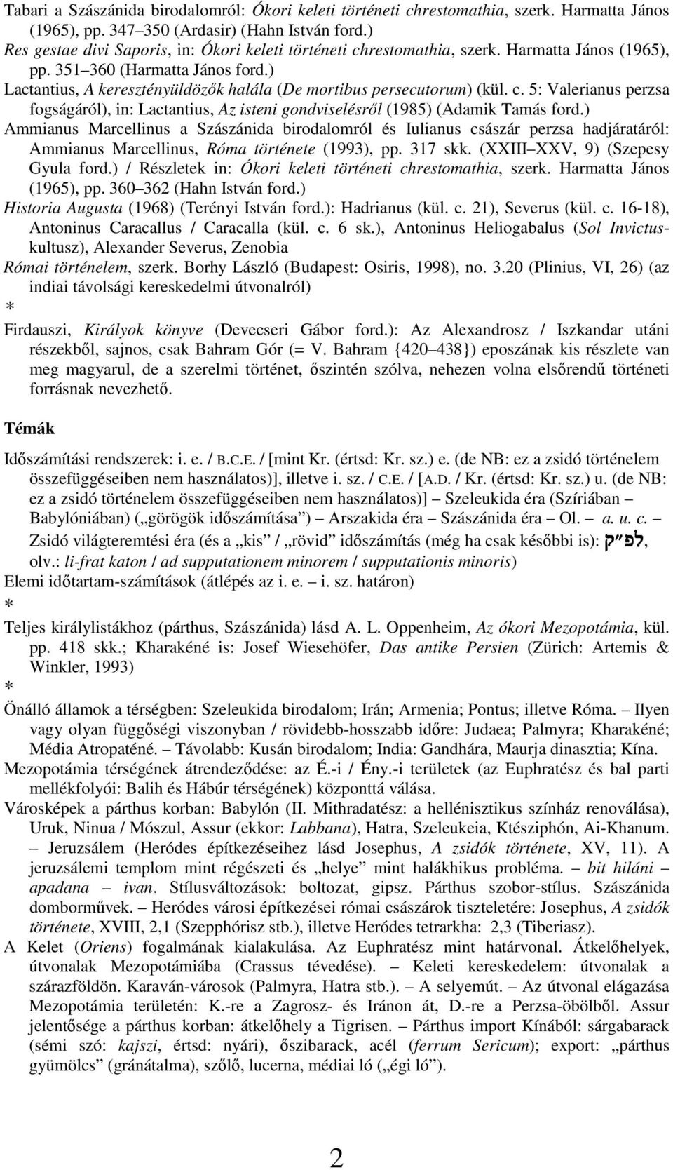 ) Lactantius, A keresztényüldözık halála (De mortibus persecutorum) (kül. c. 5: Valerianus perzsa fogságáról), in: Lactantius, Az isteni gondviselésrıl (1985) (Adamik Tamás ford.