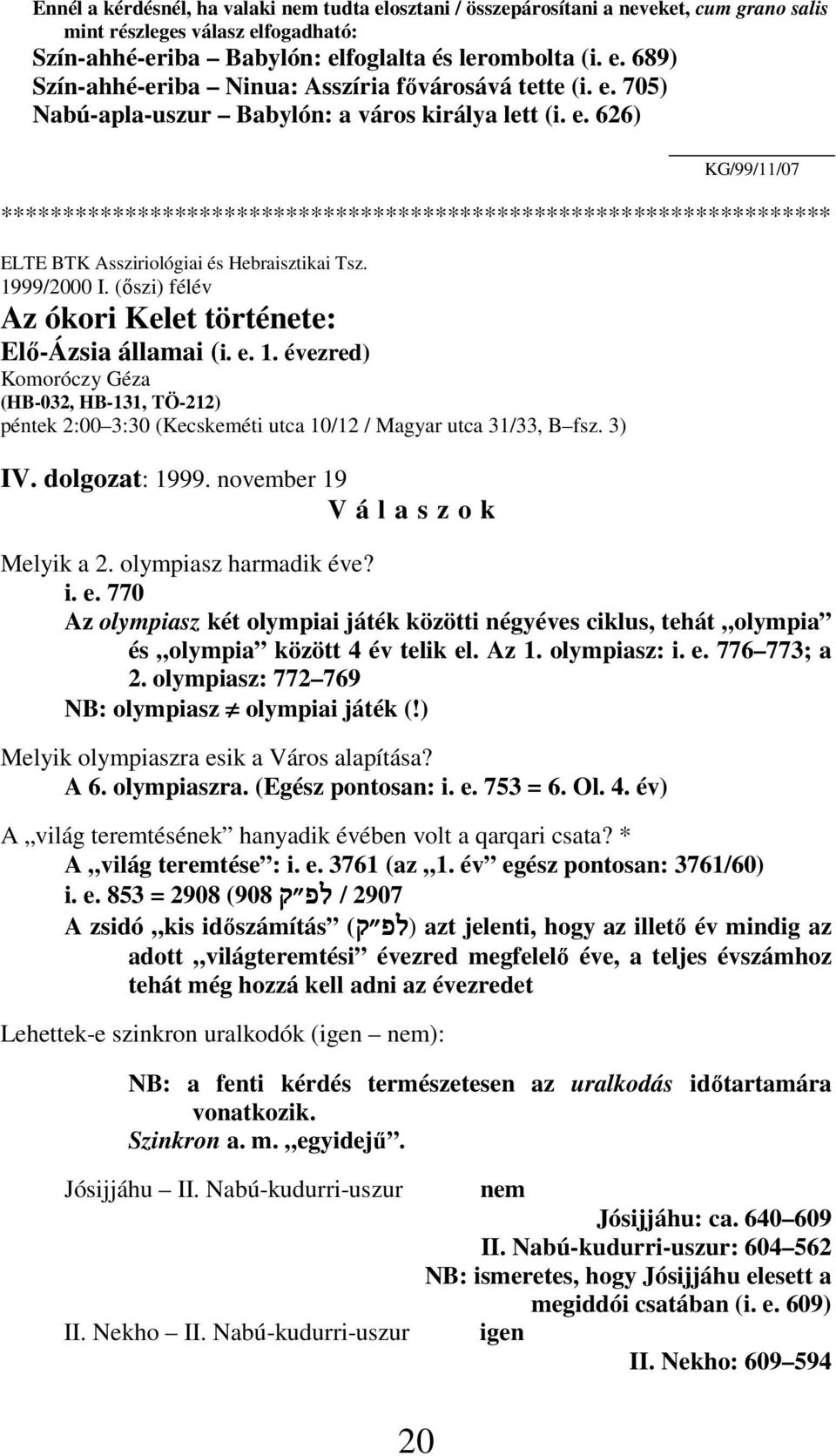 1999/2000 I. (ıszi) félév Az ókori Kelet története: Elı-Ázsia államai (i. e. 1. évezred) Komoróczy Géza (HB-032, HB-131, TÖ-212) péntek 2:00 3:30 (Kecskeméti utca 10/12 / Magyar utca 31/33, B fsz.