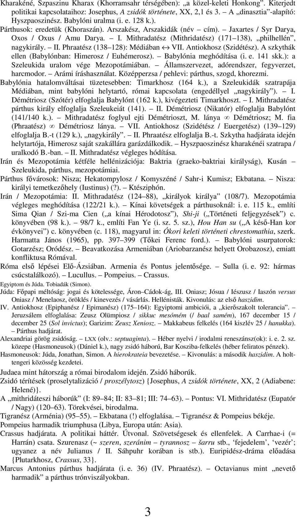 Mithradatész (Mithridatész) (171 138), philhellén, nagykirály. II. Phraatész (138 128): Médiában VII. Antiokhosz (Szidétész). A szkythák ellen (Babylónban: Himerosz / Euhémerosz).