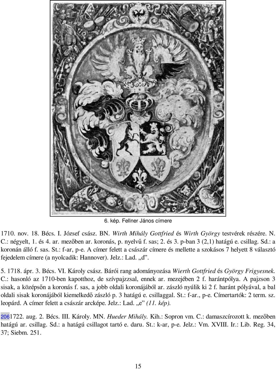 Jelz.: Lad. d. 5. 1718. ápr. 3. Bécs. VI. Károly csász. Bárói rang adományozása Wierth Gottfried és György Frigyesnek. C.: hasonló az 1710-ben kapotthoz, de szívpajzzsal, ennek ar. mezejében 2 f.