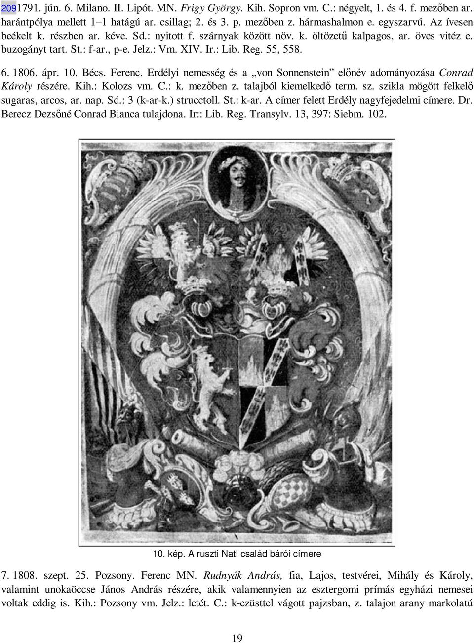 ápr. 10. Bécs. Ferenc. Erdélyi nemesség és a von Sonnenstein elınév adományozása Conrad Károly részére. Kih.: Kolozs vm. C.: k. mezıben z. talajból kiemelkedı term. sz.