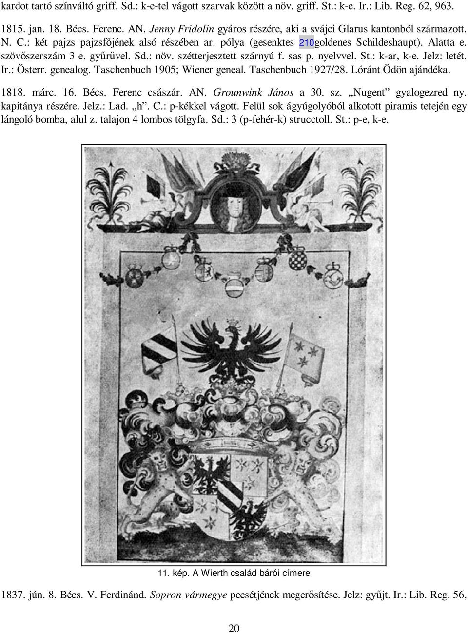 győrővel. Sd.: növ. szétterjesztett szárnyú f. sas p. nyelvvel. St.: k-ar, k-e. Jelz: letét. Ir.: Österr. genealog. Taschenbuch 1905; Wiener geneal. Taschenbuch 1927/28. Lóránt Ödön ajándéka. 1818.